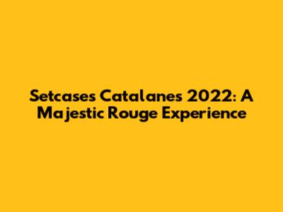 Setcases Catalanes 2022: A Majestic Rouge Experience