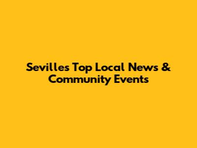 Seville's Top Local News & Community Events