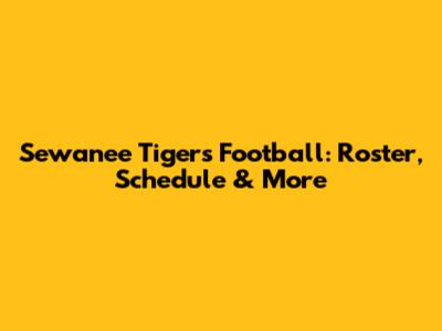 Sewanee Tigers Football: Roster, Schedule & More