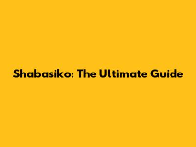 Shabasiko: The Ultimate Guide