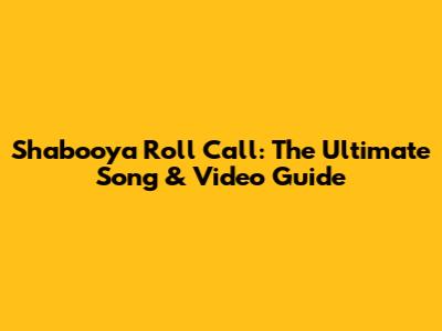 Shabooya Roll Call: The Ultimate Song & Video Guide
