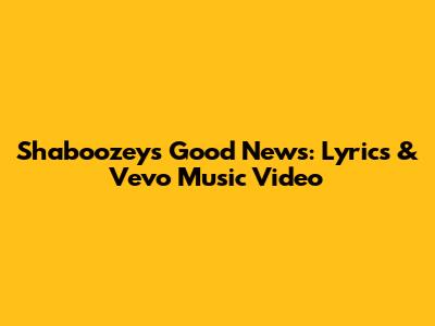 Shaboozey's 'Good News': Lyrics & Vevo Music Video