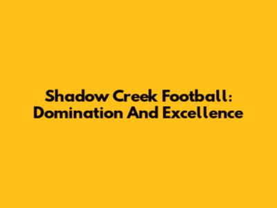 Shadow Creek Football: Domination And Excellence