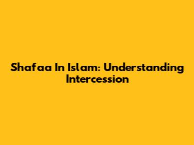 Shafa'a In Islam: Understanding Intercession