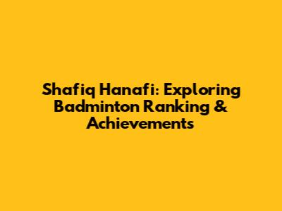 Shafiq Hanafi: Exploring Badminton Ranking & Achievements