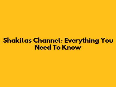 Shakila's Channel: Everything You Need To Know
