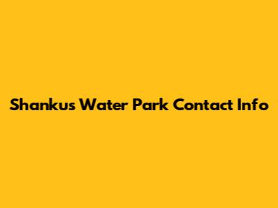 Shankus Water Park Contact Info