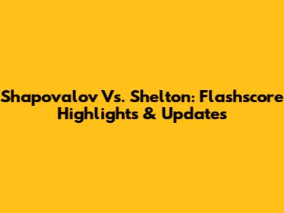 Shapovalov Vs. Shelton: Flashscore Highlights & Updates