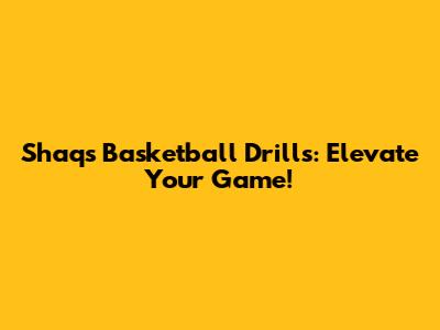 Shaq's Basketball Drills: Elevate Your Game!