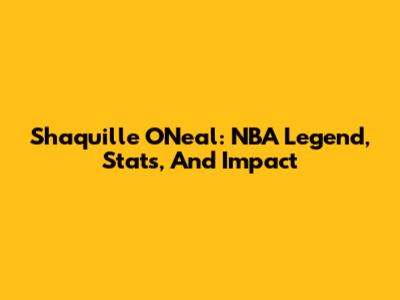 Shaquille O'Neal: NBA Legend, Stats, And Impact