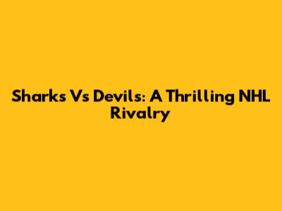 Sharks Vs Devils: A Thrilling NHL Rivalry