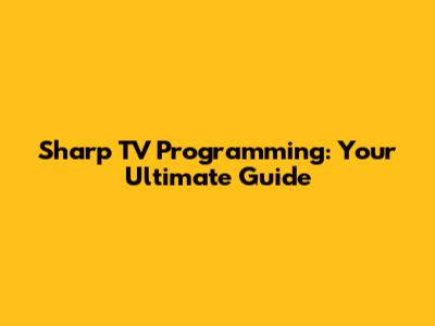 Sharp TV Programming: Your Ultimate Guide