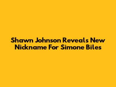 Shawn Johnson Reveals New Nickname For Simone Biles