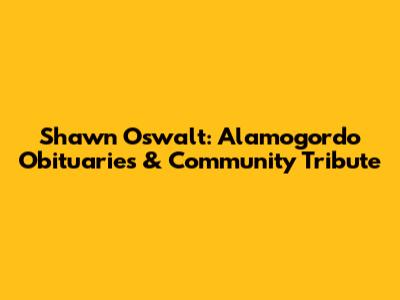 Shawn Oswalt: Alamogordo Obituaries & Community Tribute