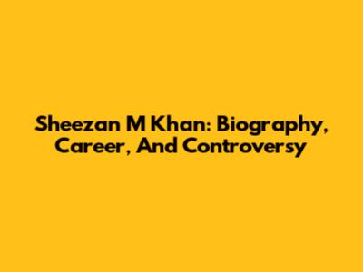 Sheezan M Khan: Biography, Career, And Controversy