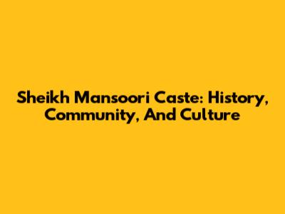 Sheikh Mansoori Caste: History, Community, And Culture