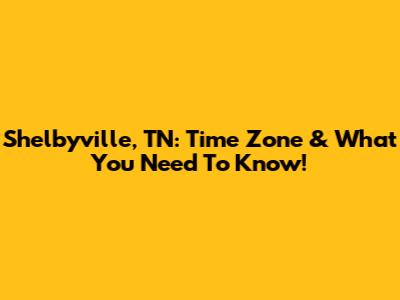 Shelbyville, TN: Time Zone & What You Need To Know!