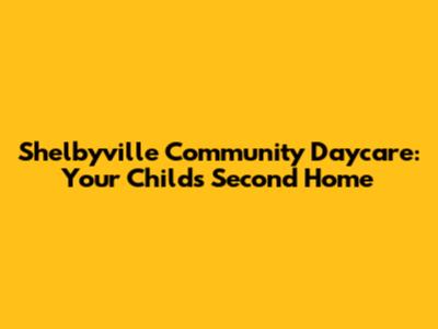 Shelbyville Community Daycare: Your Child's Second Home