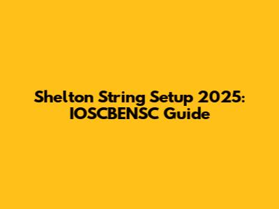Shelton String Setup 2025: IOSCBENSC Guide
