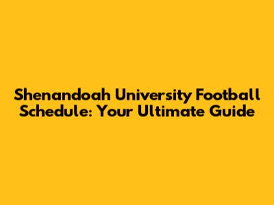 Shenandoah University Football Schedule: Your Ultimate Guide