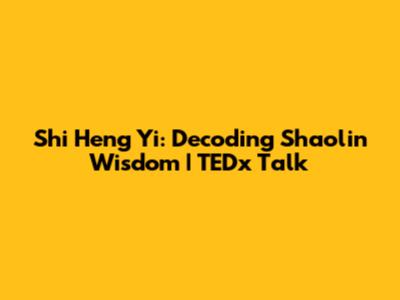 Shi Heng Yi: Decoding Shaolin Wisdom | TEDx Talk