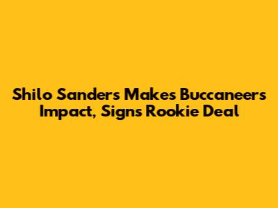 Shilo Sanders Makes Buccaneers Impact, Signs Rookie Deal