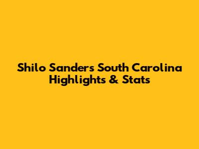 Shilo Sanders South Carolina Highlights & Stats