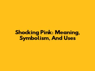 Shocking Pink: Meaning, Symbolism, And Uses