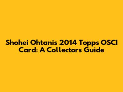 Shohei Ohtani's 2014 Topps OSCI Card: A Collector's Guide