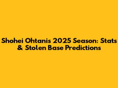Shohei Ohtani's 2025 Season: Stats & Stolen Base Predictions