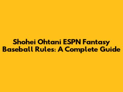 Shohei Ohtani ESPN Fantasy Baseball Rules: A Complete Guide