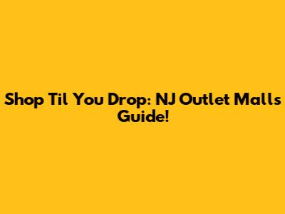 Shop 'Til You Drop: NJ Outlet Malls Guide!