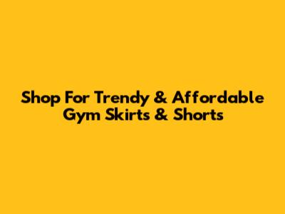 Shop For Trendy & Affordable Gym Skirts & Shorts