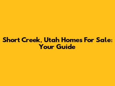 Short Creek, Utah Homes For Sale: Your Guide