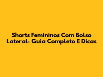 Shorts Femininos Com Bolso Lateral: Guia Completo E Dicas