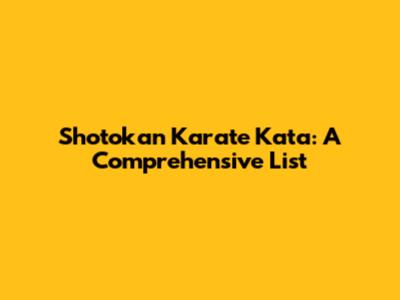 Shotokan Karate Kata: A Comprehensive List