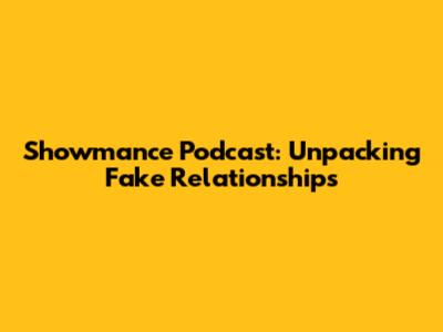 Showmance Podcast: Unpacking Fake Relationships
