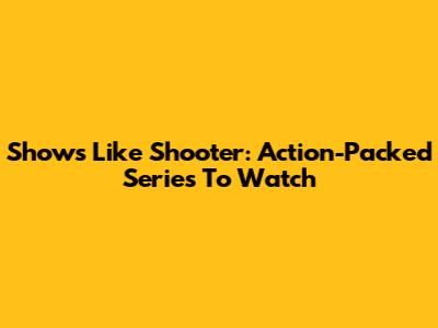 Shows Like Shooter: Action-Packed Series To Watch
