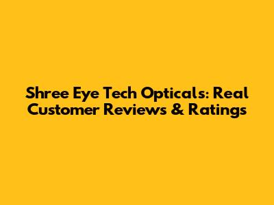 Shree Eye Tech Opticals: Real Customer Reviews & Ratings