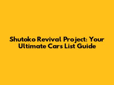 Shutoko Revival Project: Your Ultimate Cars List Guide