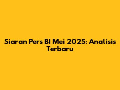 Siaran Pers BI Mei 2025: Analisis Terbaru