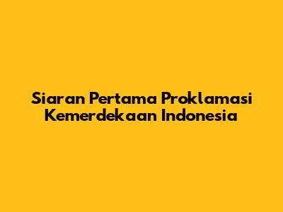 Siaran Pertama Proklamasi Kemerdekaan Indonesia