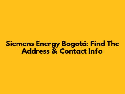 Siemens Energy Bogotá: Find The Address & Contact Info