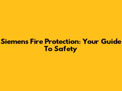 Siemens Fire Protection: Your Guide To Safety