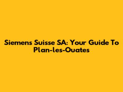 Siemens Suisse SA: Your Guide To Plan-les-Ouates