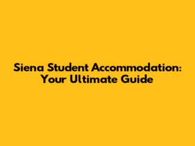 Siena Student Accommodation: Your Ultimate Guide