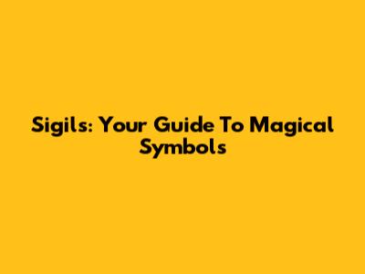Sigils: Your Guide To Magical Symbols
