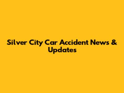 Silver City Car Accident News & Updates