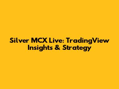 Silver MCX Live: TradingView Insights & Strategy