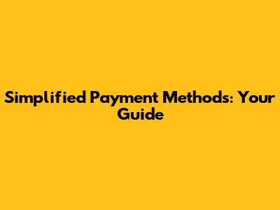 Simplified Payment Methods: Your Guide